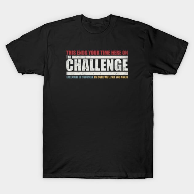 The Challenge MTV Quote This ends your time on The Challenge The Challenge Mtv T Shirt TeePublic